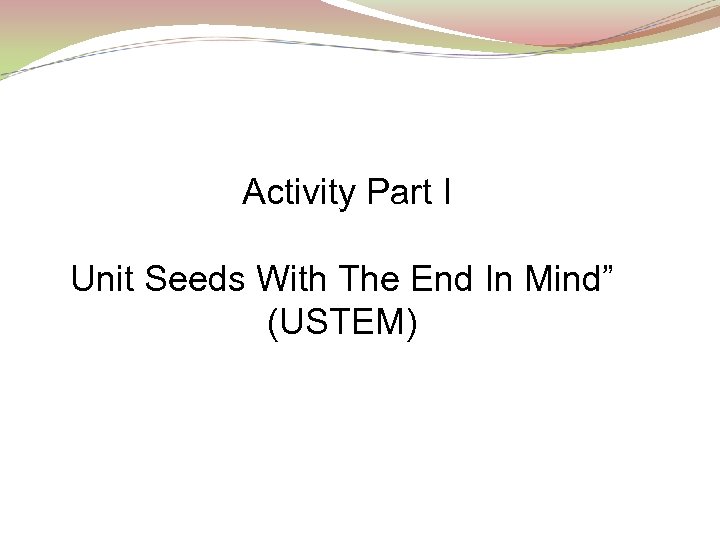 Activity Part I Unit Seeds With The End In Mind” (USTEM) 