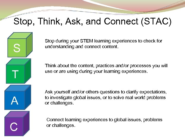 Stop, Think, Ask, and Connect (STAC) S T A C Stop during your STEM