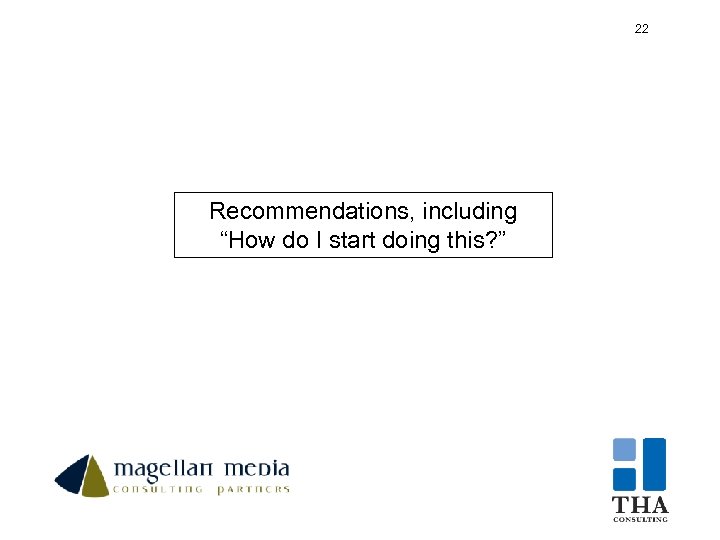 22 22 Recommendations, including “How do I start doing this? ” 