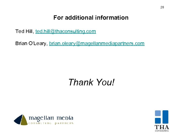 28 28 For additional information Ted Hill, ted. hill@thaconsulting. com Brian O’Leary, brian. oleary@magellanmediapartners.