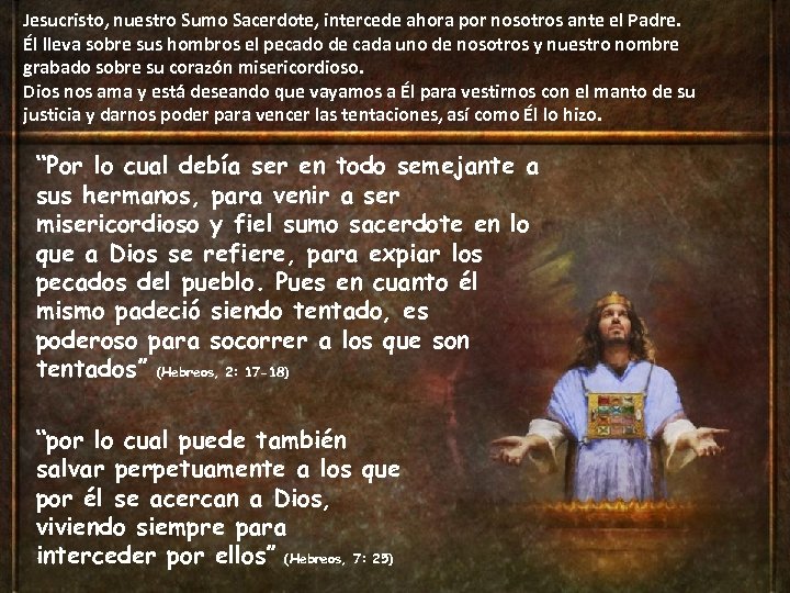 Jesucristo, nuestro Sumo Sacerdote, intercede ahora por nosotros ante el Padre. Él lleva sobre