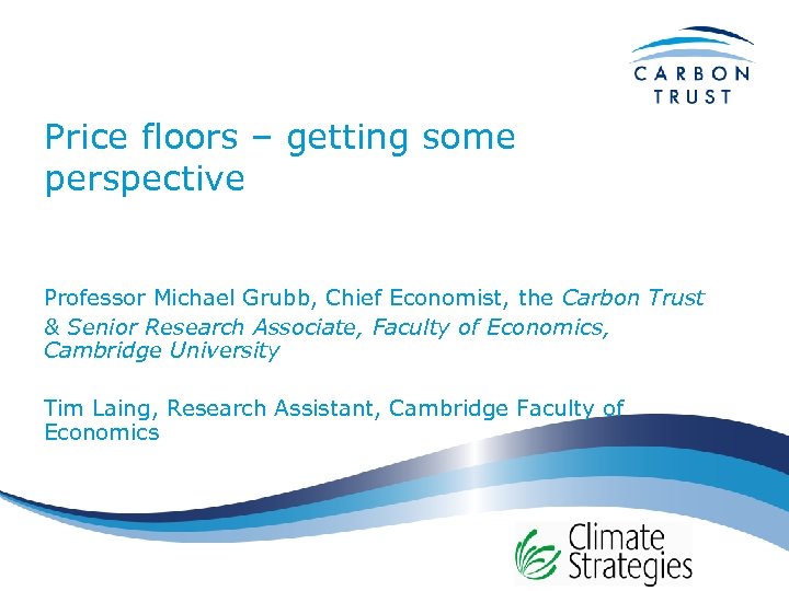 Price floors – getting some perspective Professor Michael Grubb, Chief Economist, the Carbon Trust