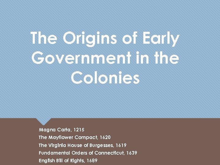 The Origins of Early Government in the Colonies Magna Carta, 1215 The Mayflower Compact,