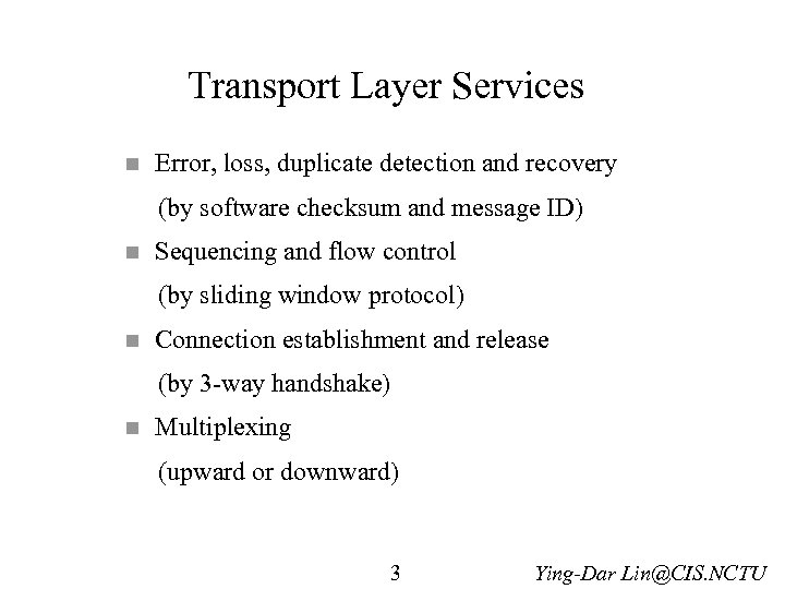 Transport Layer Services n Error, loss, duplicate detection and recovery (by software checksum and