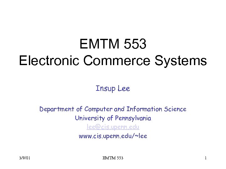 EMTM 553 Electronic Commerce Systems Insup Lee Department of Computer and Information Science University