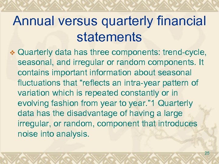 Annual versus quarterly financial statements v Quarterly data has three components: trend-cycle, seasonal, and