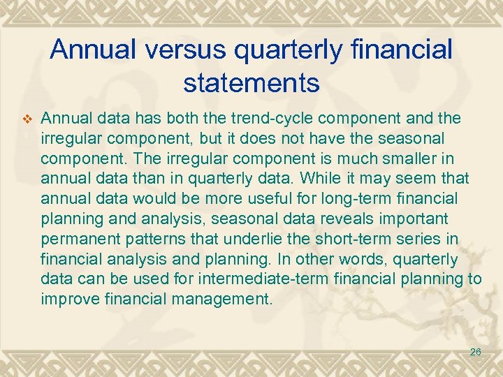Annual versus quarterly financial statements v Annual data has both the trend-cycle component and