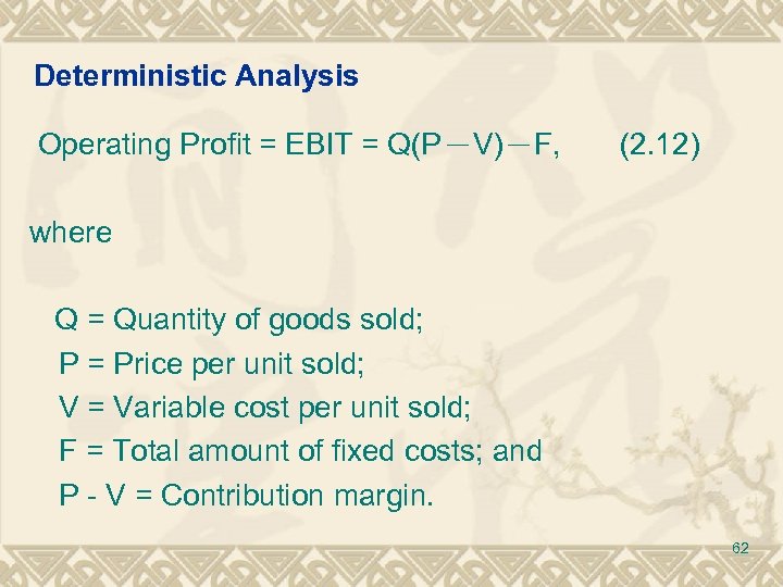 Deterministic Analysis Operating Profit = EBIT = Q(P－V)－F, (2. 12) where Q = Quantity