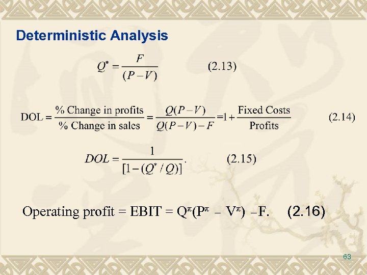 Deterministic Analysis Operating profit = EBIT = Qπ(Pπ － Vπ) －F. (2. 16) 63