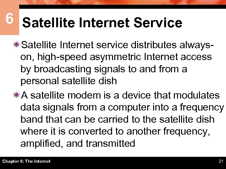 6 Satellite Internet Service ïSatellite Internet service distributes alwayson, high-speed asymmetric Internet access by