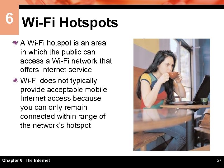 6 Wi-Fi Hotspots ï A Wi-Fi hotspot is an area in which the public