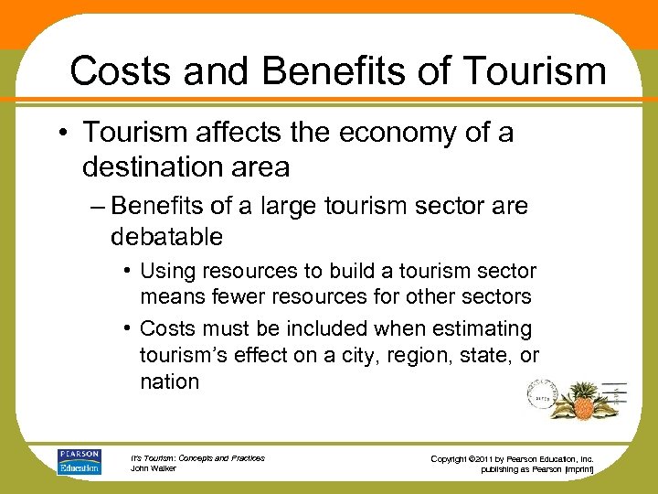 Costs and Benefits of Tourism • Tourism affects the economy of a destination area