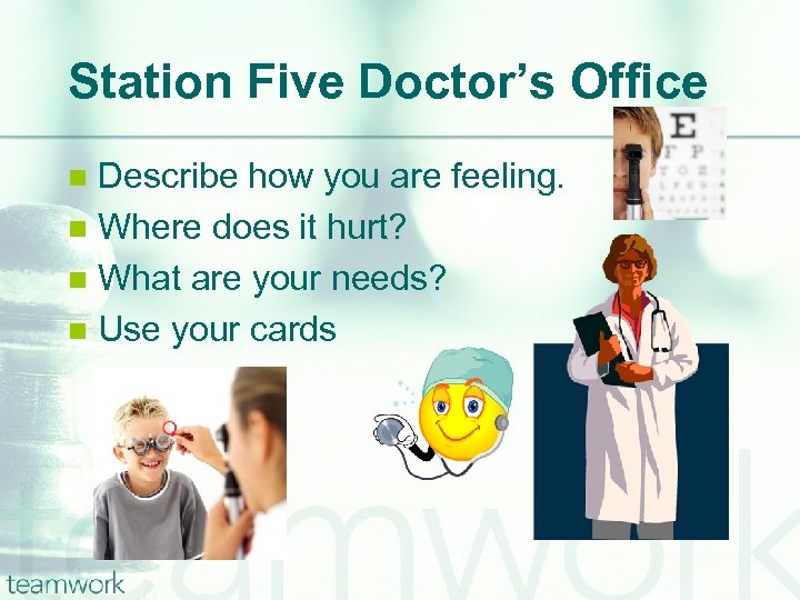Station Five Doctor’s Office Describe how you are feeling. n Where does it hurt?