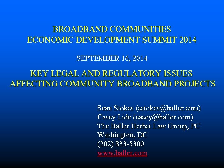 BROADBAND COMMUNITIES ECONOMIC DEVELOPMENT SUMMIT 2014 SEPTEMBER 16, 2014 KEY LEGAL AND REGULATORY ISSUES