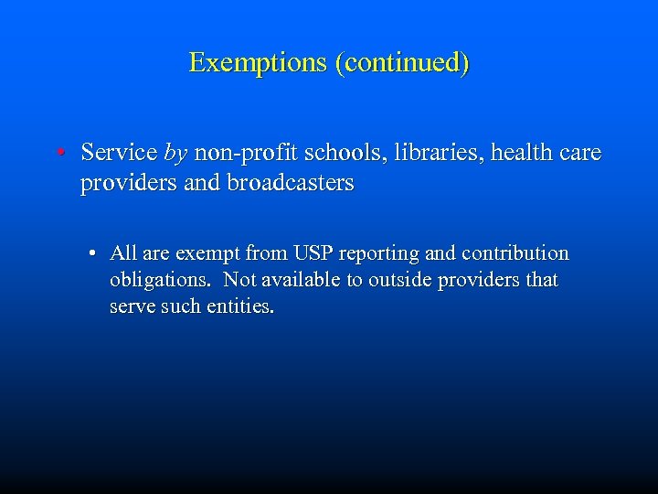Exemptions (continued) • Service by non-profit schools, libraries, health care providers and broadcasters •