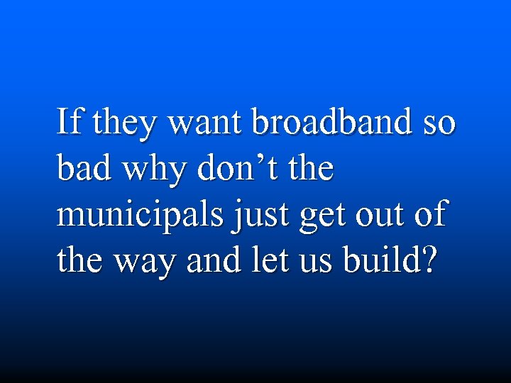 If they want broadband so bad why don’t the municipals just get out of