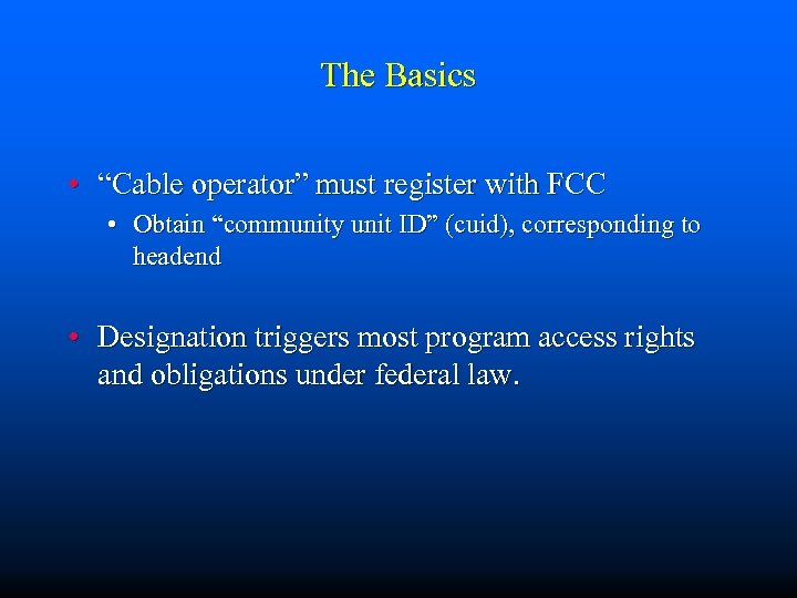 The Basics • “Cable operator” must register with FCC • Obtain “community unit ID”