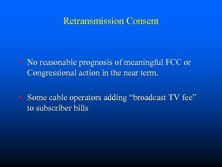 Retransmission Consent • No reasonable prognosis of meaningful FCC or Congressional action in the