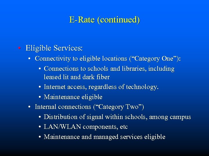 E-Rate (continued) • Eligible Services: • Connectivity to eligible locations (“Category One”): • Connections