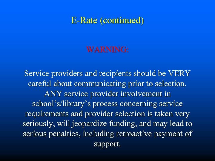 E-Rate (continued) WARNING: Service providers and recipients should be VERY careful about communicating prior
