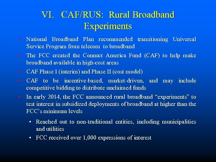 VI. CAF/RUS: Rural Broadband Experiments • National Broadband Plan recommended transitioning Universal Service Program