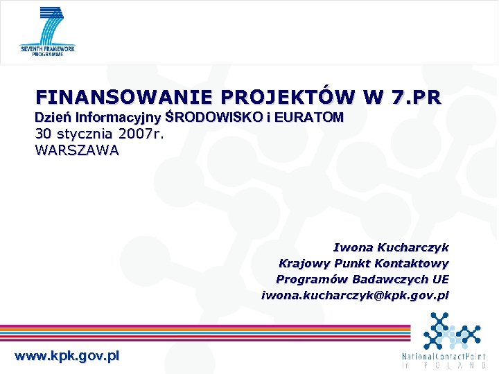 FINANSOWANIE PROJEKTÓW W 7. PR Dzień Informacyjny ŚRODOWISKO i EURATOM 30 stycznia 2007 r.