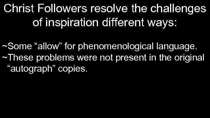 Christ Followers resolve the challenges of inspiration different ways: ~Some “allow” for phenomenological language.