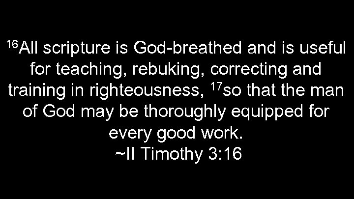 16 All scripture is God-breathed and is useful for teaching, rebuking, correcting and training