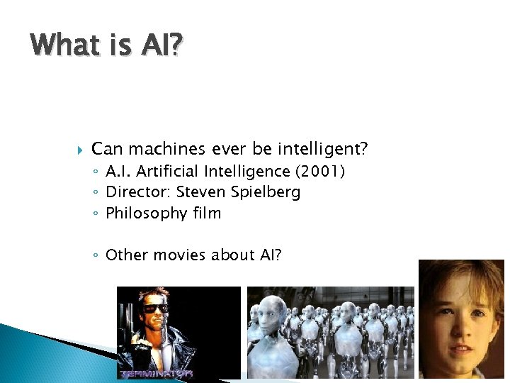 What is AI? Can machines ever be intelligent? ◦ A. I. Artificial Intelligence (2001)
