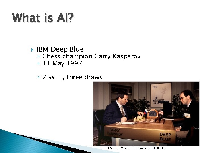 What is AI? IBM Deep Blue ◦ Chess champion Garry Kasparov ◦ 11 May