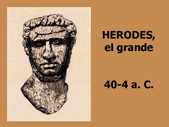HERODES, el grande 40 -4 a. C. 