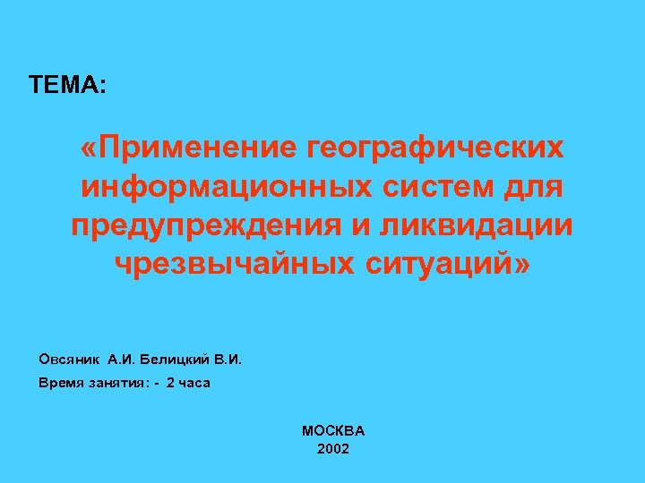 ТЕМА: «Применение географических информационных систем для предупреждения и ликвидации чрезвычайных ситуаций» Овсяник А. И.