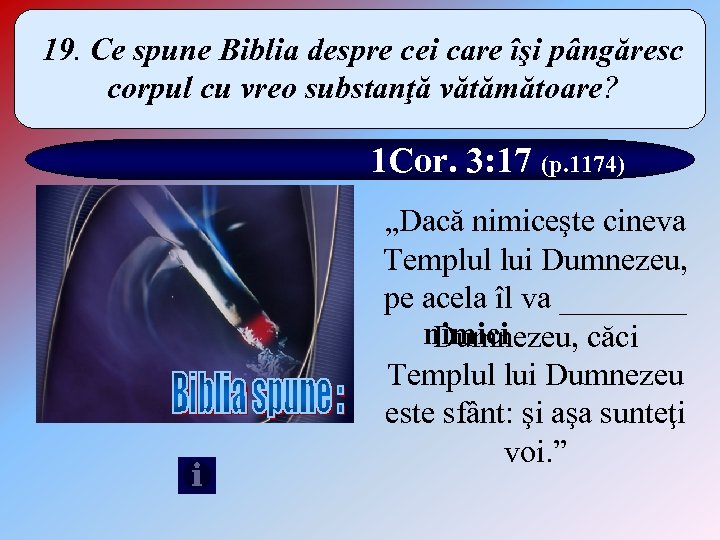 19. Ce spune Biblia despre cei care îşi pângăresc corpul cu vreo substanţă vătămătoare?