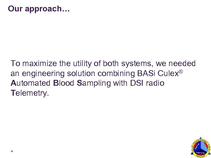 Our approach… To maximize the utility of both systems, we needed an engineering solution