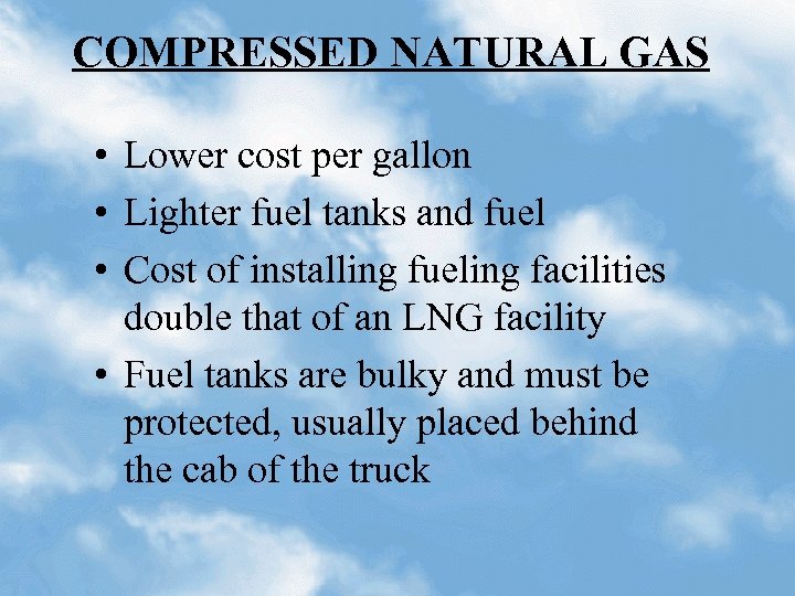 COMPRESSED NATURAL GAS • Lower cost per gallon • Lighter fuel tanks and fuel