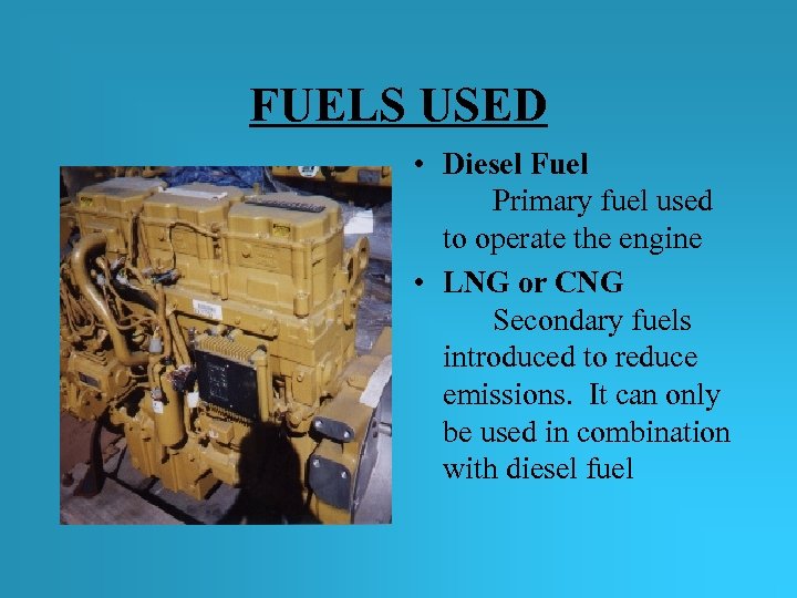 FUELS USED • Diesel Fuel Primary fuel used to operate the engine • LNG