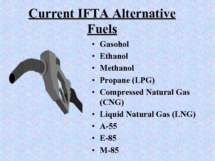 Current IFTA Alternative Fuels • • • Gasohol Ethanol Methanol Propane (LPG) Compressed Natural