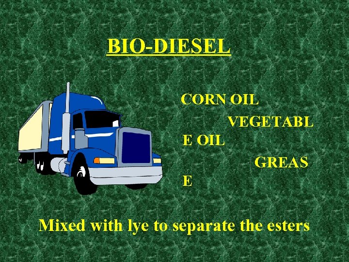 BIO-DIESEL CORN OIL VEGETABL E OIL GREAS E Mixed with lye to separate the