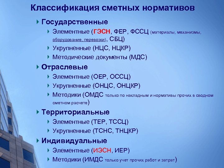 Классификация сметных нормативов Государственные Элементные (ГЭСН, ФЕР, ФССЦ (материалы, механизмы, оборудование, перевозки), СБЦ) Укрупненные