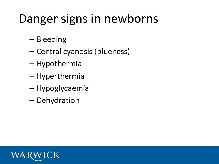 Danger signs in newborns – Bleeding – Central cyanosis (blueness) – Hypothermia – Hyperthermia
