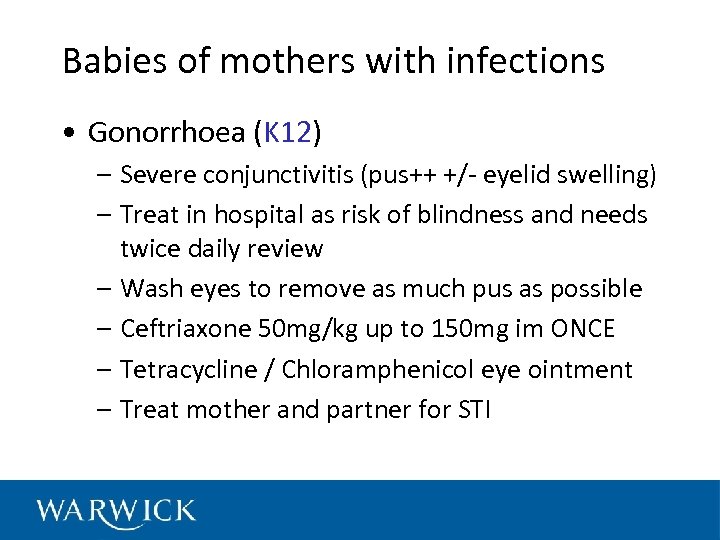 Babies of mothers with infections • Gonorrhoea (K 12) – Severe conjunctivitis (pus++ +/-