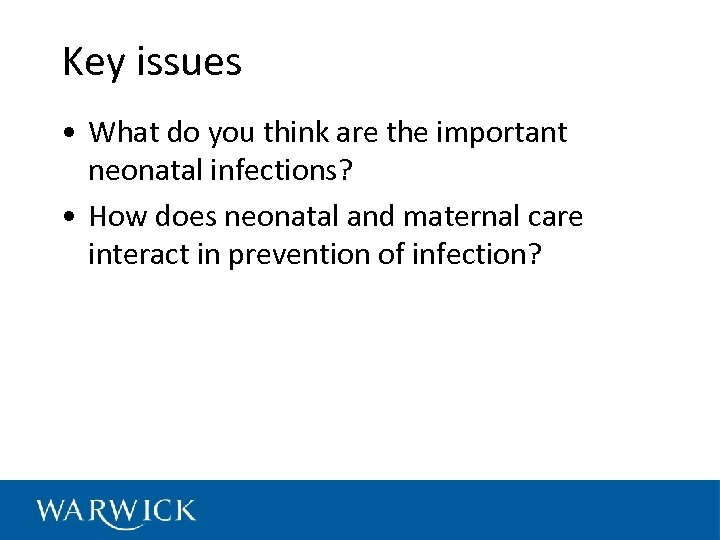 Key issues • What do you think are the important neonatal infections? • How