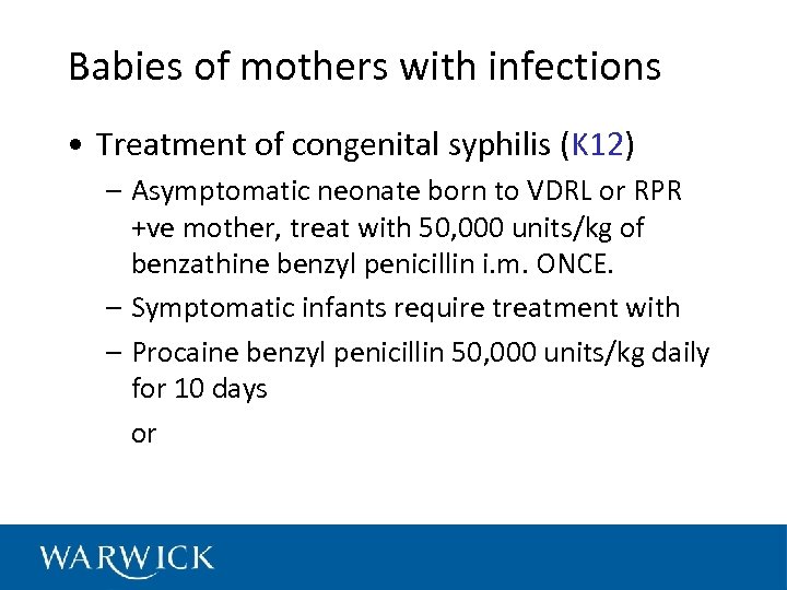 Babies of mothers with infections • Treatment of congenital syphilis (K 12) – Asymptomatic