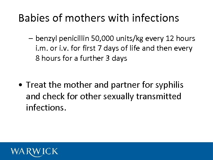 Babies of mothers with infections – benzyl penicillin 50, 000 units/kg every 12 hours