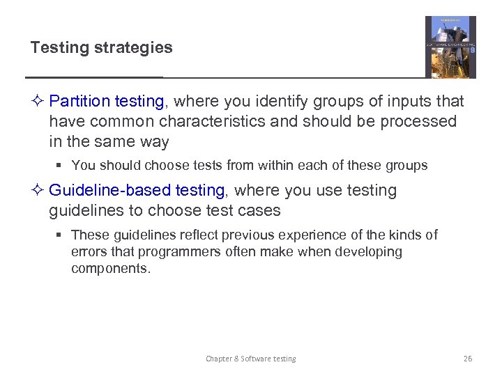 Testing strategies ² Partition testing, where you identify groups of inputs that have common