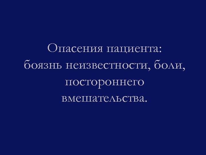 Опасения пациента: боязнь неизвестности, боли, постороннего вмешательства. 