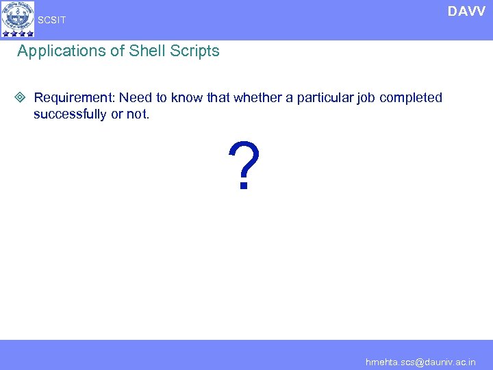 DAVV SCSIT Applications of Shell Scripts ³ Requirement: Need to know that whether a