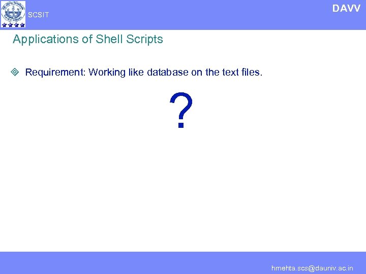 DAVV SCSIT Applications of Shell Scripts ³ Requirement: Working like database on the text