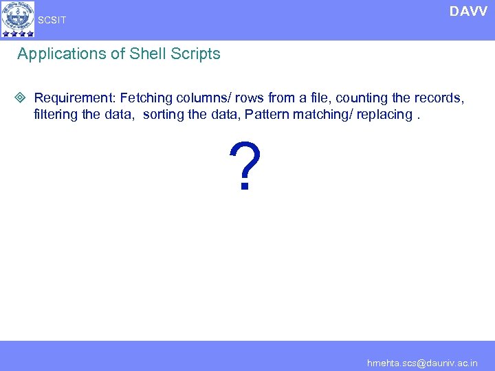 DAVV SCSIT Applications of Shell Scripts ³ Requirement: Fetching columns/ rows from a file,