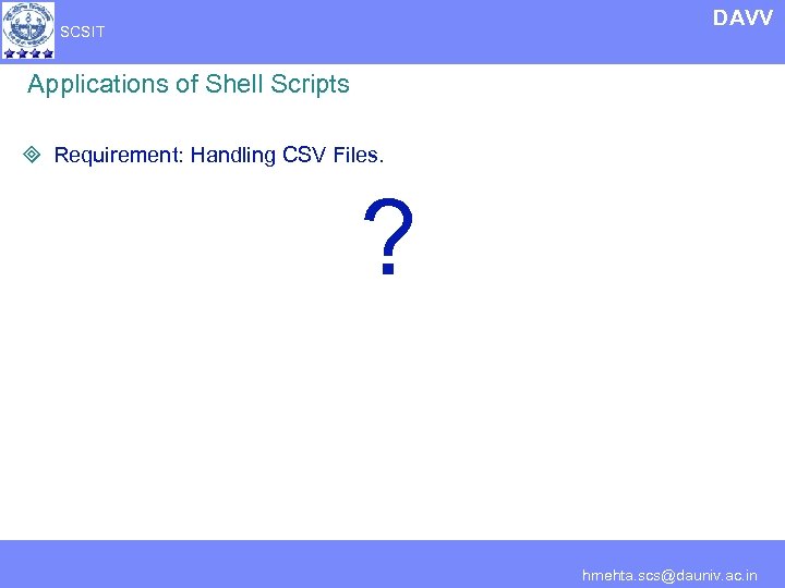 DAVV SCSIT Applications of Shell Scripts ³ Requirement: Handling CSV Files. ? hmehta. scs@dauniv.